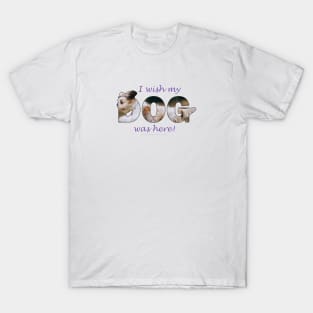 I wish my dog was here - Havanese dog oil painting word art T-Shirt